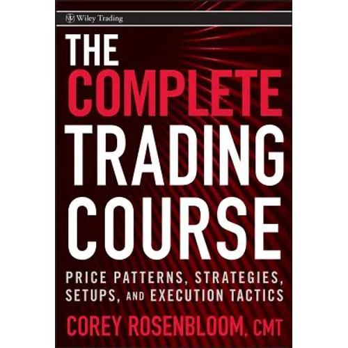 The Complete Trading Course: Price Patterns, Strategies, Setups, and Execution Tactics - Hardcover