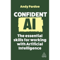 Confident AI: The Essential Skills for Working with Artificial Intelligence - Hardcover