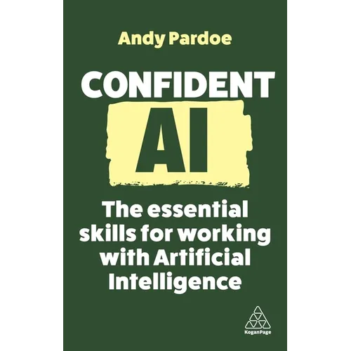 Confident AI: The Essential Skills for Working with Artificial Intelligence - Hardcover