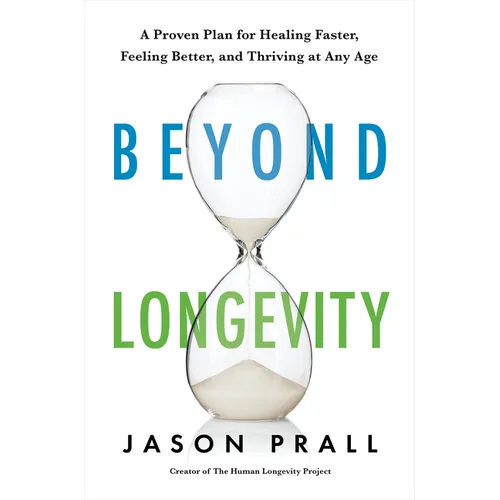 Beyond Longevity: A Proven Plan for Healing Faster, Feeling Better, and Thriving at Any Age - Hardcover