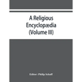 A religious encyclopædia: or, Dictionary of Biblical, historical, doctrinal, and practical theology. Based on the Realencyklopädie of Herz - Paperback