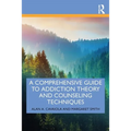 A Comprehensive Guide to Addiction Theory and Counseling Techniques - Paperback