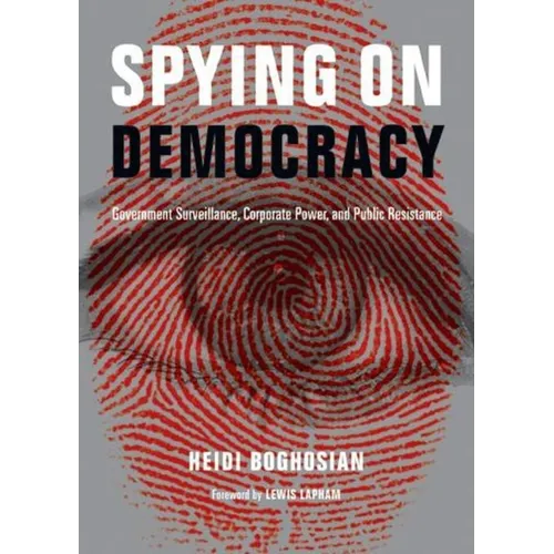Spying on Democracy: Government Surveillance, Corporate Power, and Public Resistance - Paperback