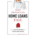 Why Physician Home Loans Fail: How to Avoid the Land Mines for a Flawless Home Purchase - Paperback