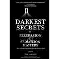 Darkest Secrets of Persuasion and Seduction Masters: How to Protect Yourself and Turn the Power to Good - Paperback