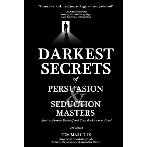 Darkest Secrets of Persuasion and Seduction Masters: How to Protect Yourself and Turn the Power to Good - Paperback