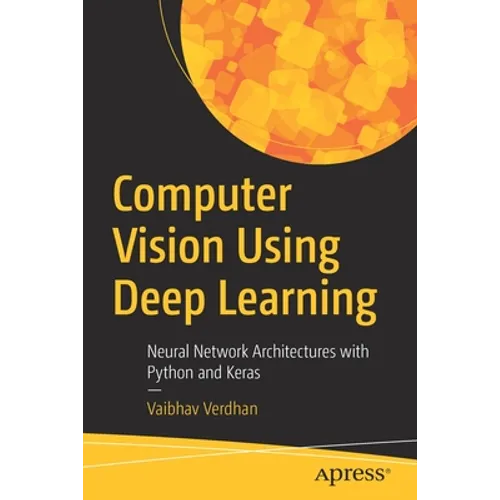 Computer Vision Using Deep Learning: Neural Network Architectures with Python and Keras - Paperback