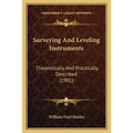 Surveying And Leveling Instruments: Theoretically And Practically Described (1901) - Paperback