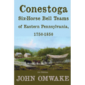 Conestoga Six-Horse Bell Teams of Eastern Pennsylvania, 1750-1850: Third Edition - Paperback