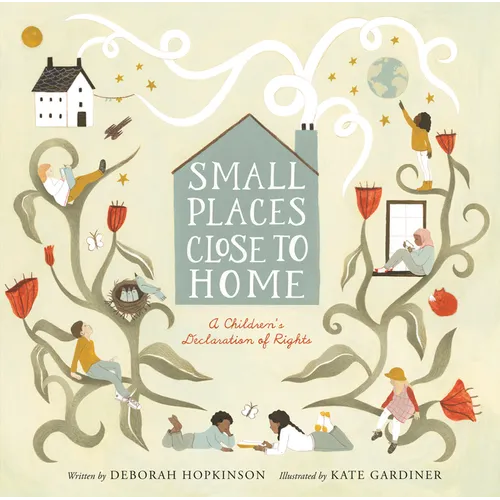 Small Places, Close to Home: A Child's Declaration of Rights: Inspired by the Universal Declaration of Human Rights - Hardcover