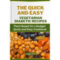 The Quick and Easy Vegetarian Diabetic Recipes: Plant Based On a Budget Quick and Easy Cookbook - Paperback