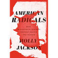 American Radicals: How Nineteenth-Century Protest Shaped the Nation - Hardcover