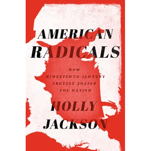 American Radicals: How Nineteenth-Century Protest Shaped the Nation - Hardcover