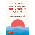 It's Okay Not to Look for the Meaning of Life: A Zen Monk's Guide to Living Stress-Free One Day at a Time - Hardcover