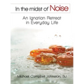 In the Midst of Noise: An Ignatian Retreat in Everyday Life - Paperback