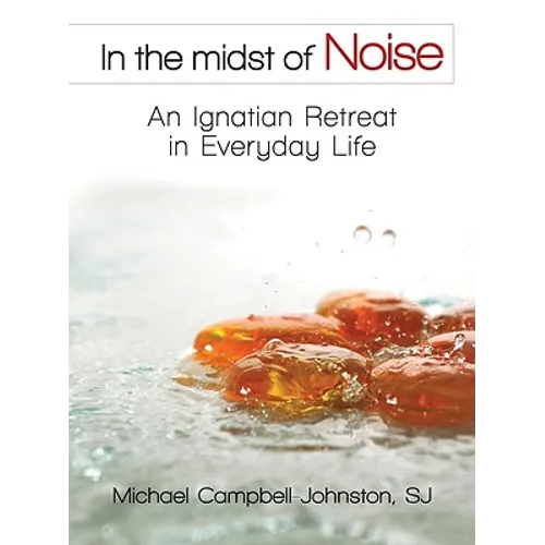 In the Midst of Noise: An Ignatian Retreat in Everyday Life - Paperback