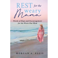 Rest for the Weary Mama: Words of Hope and Encouragement for the Worn-Out Mom - Paperback