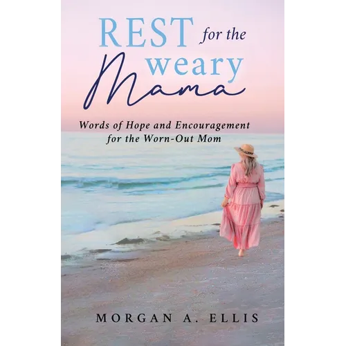 Rest for the Weary Mama: Words of Hope and Encouragement for the Worn-Out Mom - Paperback