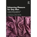 Enhancing Pleasure for Gay Men: A Clinical Guide for Healing and Acceptance Through Better Sex - Paperback