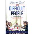 How to Deal with Difficult People: Advanced and Effective Methods to Deal with Difficult People - Paperback