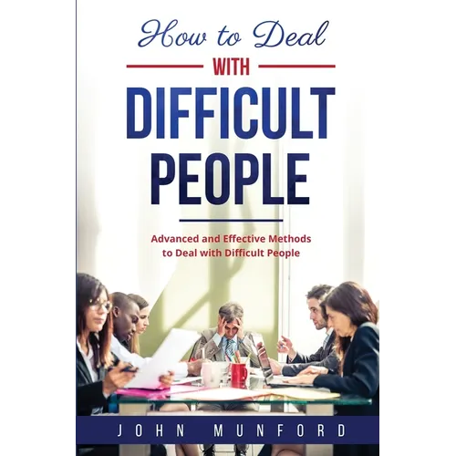 How to Deal with Difficult People: Advanced and Effective Methods to Deal with Difficult People - Paperback