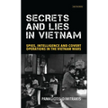 Secrets and Lies in Vietnam: Spies, Intelligence and Covert Operations in the Vietnam Wars - Paperback