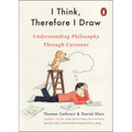 I Think, Therefore I Draw: Understanding Philosophy Through Cartoons - Paperback