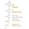 So Simple a Beginning: How Four Physical Principles Shape Our Living World - Hardcover