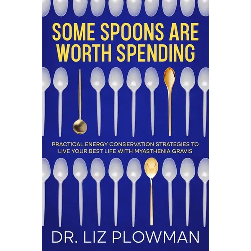 Some Spoons Are Worth Spending: Practical Energy Conservation Strategies to Live Your Best Life with Myasthenia Gravis - Paperback