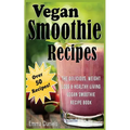 Vegan Smoothie Recipes: The Delicious, Weight Loss & Healthy Living Vegan Smoothie Recipe Book! - Paperback