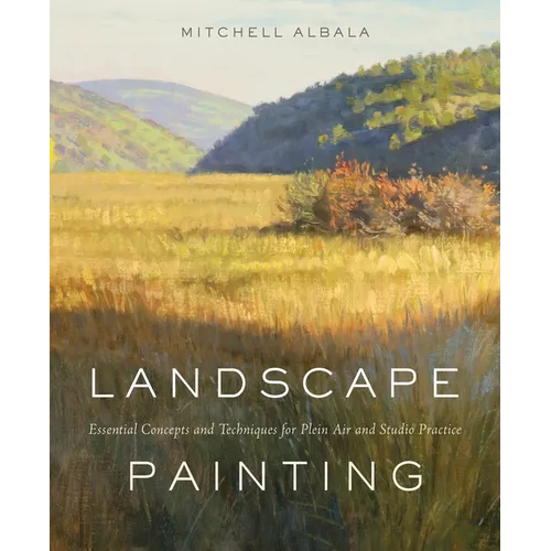 Landscape Painting: Essential Concepts and Techniques for Plein Air and Studio Practice - Hardcover
