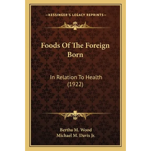 Foods of the Foreign Born: In Relation to Health (1922) - Paperback