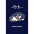 A Dog Day; or, The Angel in the House by Walter Emanuel - Paperback