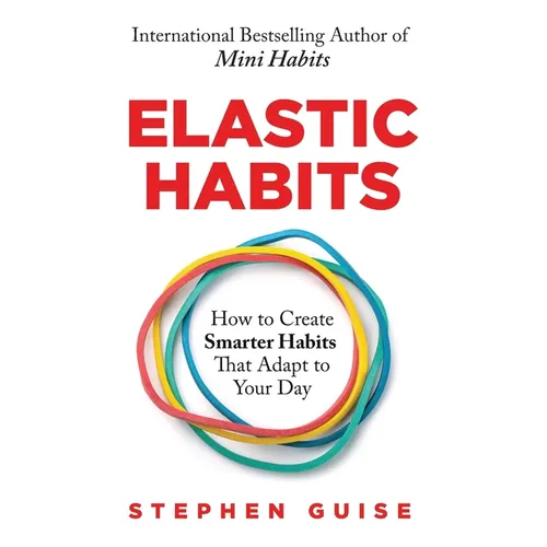 Elastic Habits: How to Create Smarter Habits That Adapt to Your Day - Paperback