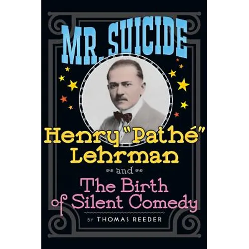 Mr. Suicide: Henry "Pathé" Lehrman and Th e Birth of Silent Comedy (hardback) - Hardcover