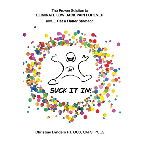 The Proven Solution to Eliminate Low Back Pain Forever and.... Get a Flatter Stomach: Suck It In! - Hardcover