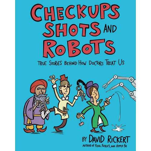 Checkups, Shots, and Robots: True Stories Behind How Doctors Treat Us - Hardcover