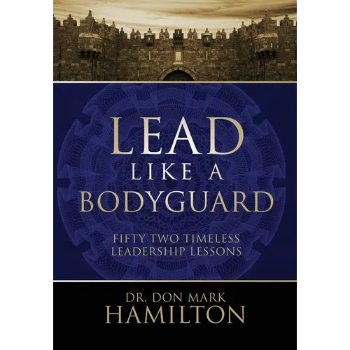 Lead Like a Bodyguard: Fifty Two Timeless Leadership Lessons - Hardcover