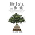 Life, Death, and Eternity: Death Is Not the End of the Journey but a Transformation from One Stage to Another in an Eternal Journey - Hardcover