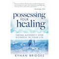 Possessing Your Healing: Taking Authority Over Sickness in Your Life - Paperback