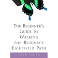 The Beginner's Guide to Walking the Buddha's Eightfold Path - Paperback