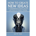 How To Create New Ideas: A Comprehensive Course in The Art and Science of Creative Thinking - Paperback