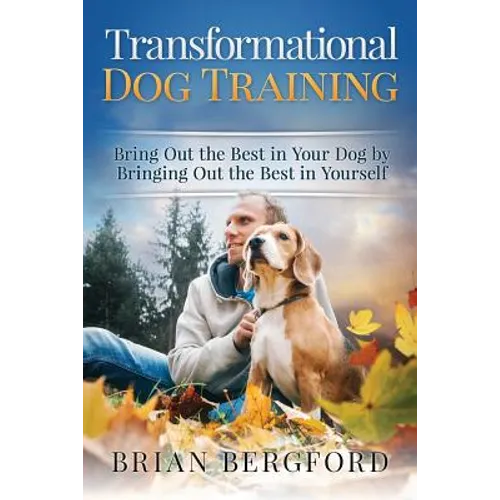 Transformational Dog Training: Bring Out the Best in Your Dog by Bringing Out th - Paperback