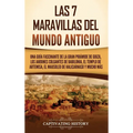 Las 7 maravillas del mundo antiguo: Una guía fascinante de la Gran Pirámide de Guiza, los Jardines Colgantes de Babilonia, el Templo de Artemisa, el M - Hardcover