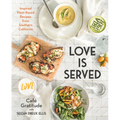 Love Is Served: Inspired Plant-Based Recipes from Southern California: A Cookbook - Hardcover