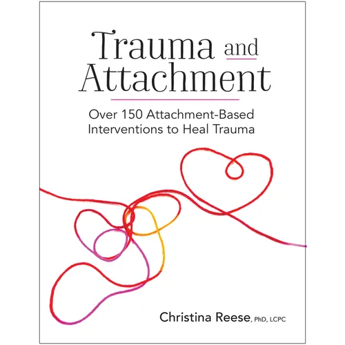 Trauma and Attachment: Over 150 Attachment-Based Interventions to Heal Trauma - Paperback