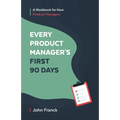 Every Product Manager's First 90 Days: A Workbook for New Product Managers - Paperback