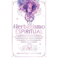 Herbalismo Espiritual: El compañero del herbolario principiante: Un enfoque herbal del sistema de chakras para alcanzar el bienestar elevado con el es - Paperback