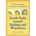 Jewish Paths Toward Healing and Wholeness: A Personal Guide to Dealing with Suffering - Hardcover