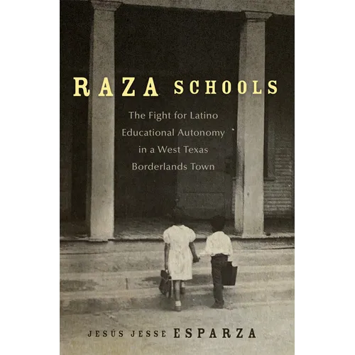 Raza Schools: The Fight for Latino Educational Autonomy in a West Texas Borderlands Town Volume 4 - Paperback